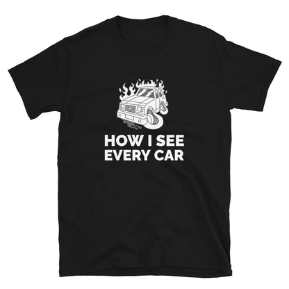 How I See Every Car Unisex T-Shirt (2 Colors Available)