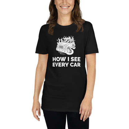 How I See Every Car Unisex T-Shirt (2 Colors Available)