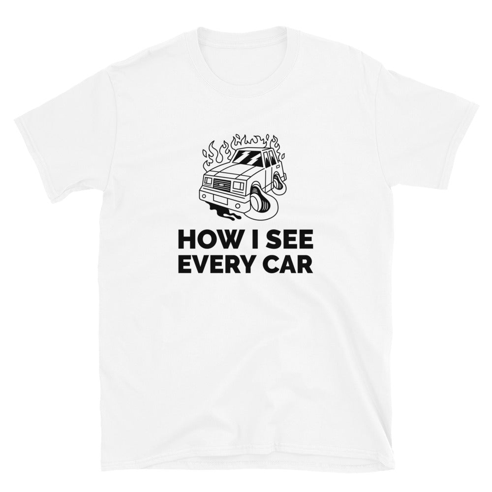 How I See Every Car Unisex T-Shirt (2 Colors Available)