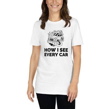 How I See Every Car Unisex T-Shirt (2 Colors Available)